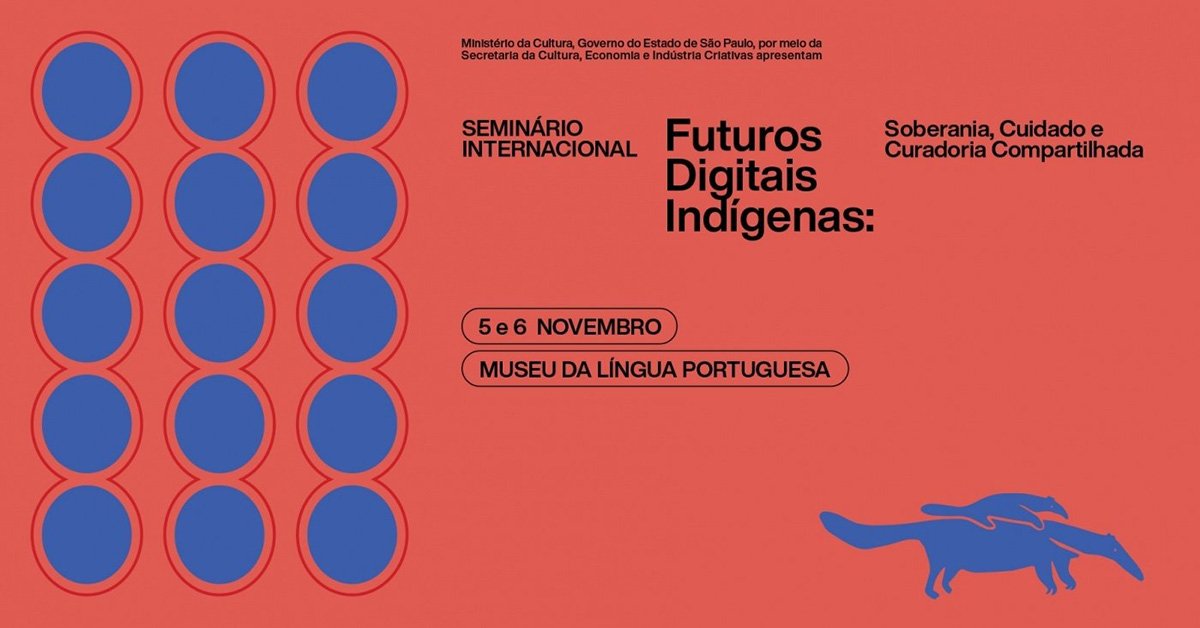 Cartaz de divulgação do Seminário Internacional “Futuros Digitais Indígenas: Soberania, Cuidado e Curadoria Compartilhada”, promovido pelo Ministério da Cultura e pelo Governo do Estado de São Paulo. O evento acontece nos dias 5 e 6 de novembro, no Museu da Língua Portuguesa. A arte tem fundo vermelho-coral, círculos azuis organizados em três colunas à esquerda e ilustrações de animais em azul na parte inferior direita.